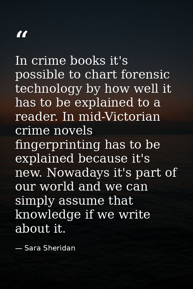 In crime books it's possible to chart forensic technology by how well it has to be explained to a reader. In mid-Victori — Sara Sheridan
