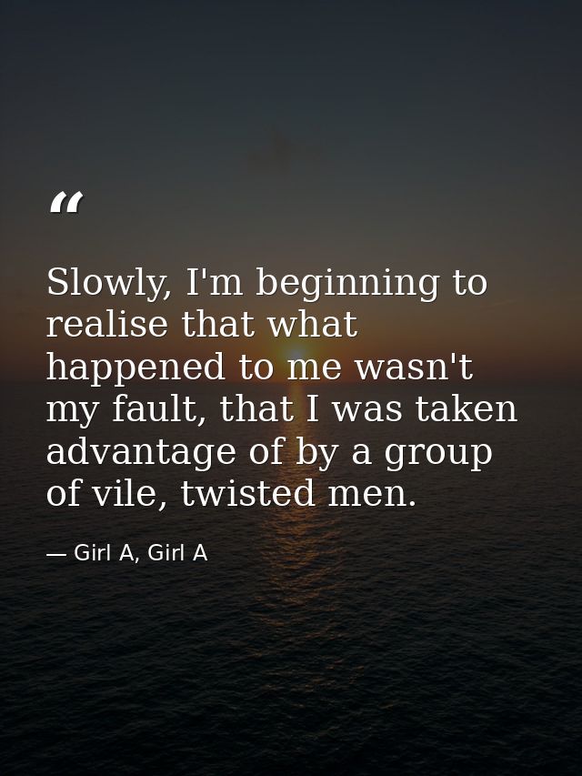 Slowly, I'm beginning to realise that what happened to me wasn't my fault, that I was taken advantage of by a group of v — Girl A, Girl A