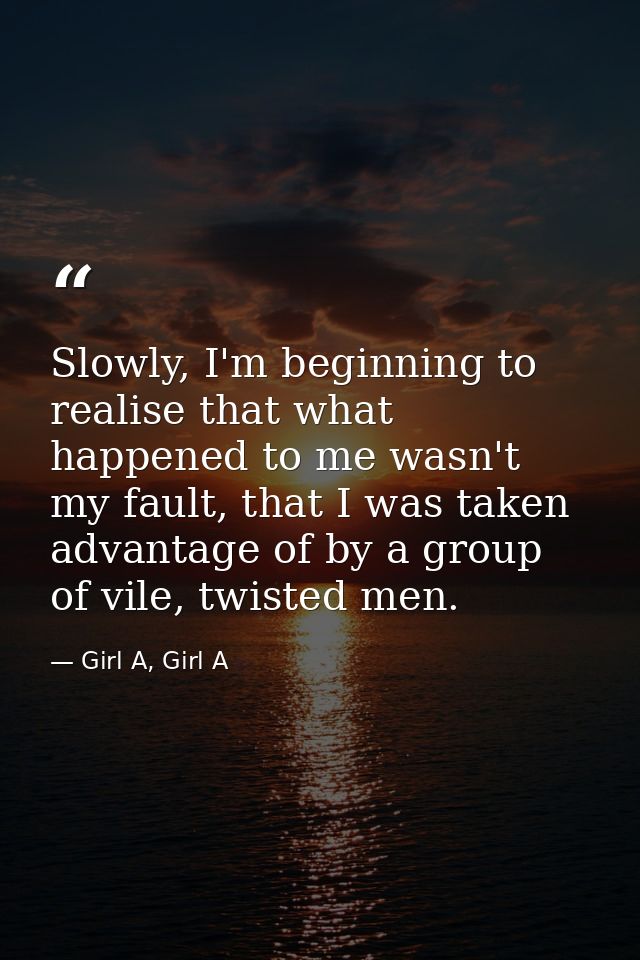Slowly, I'm beginning to realise that what happened to me wasn't my fault, that I was taken advantage of by a group of v — Girl A, Girl A