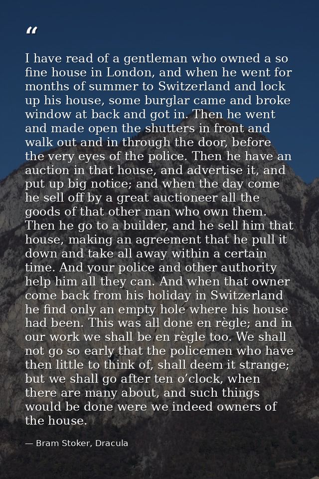 I have read of a gentleman who owned a so fine house in London, and when he went for months of summer to Switzerland and — Bram Stoker, Dracula