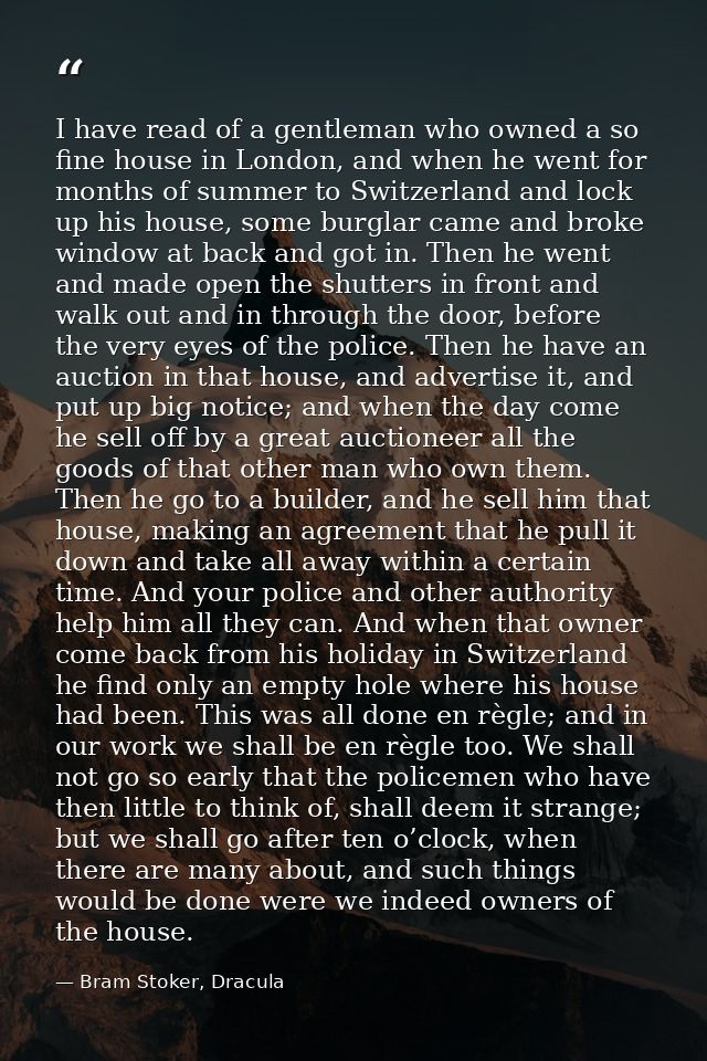 I have read of a gentleman who owned a so fine house in London, and when he went for months of summer to Switzerland and — Bram Stoker, Dracula