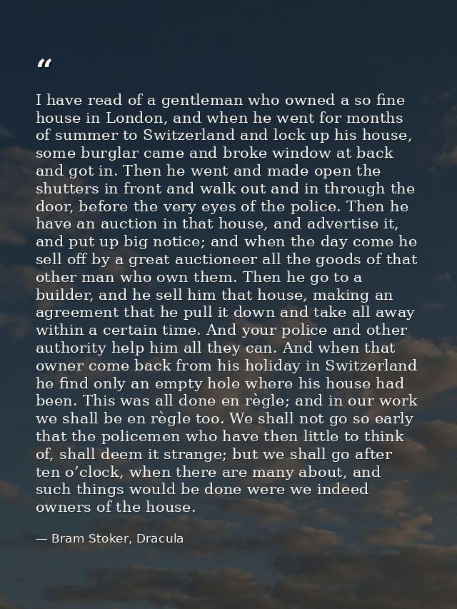 I have read of a gentleman who owned a so fine house in London, and when he went for months of summer to Switzerland and — Bram Stoker, Dracula