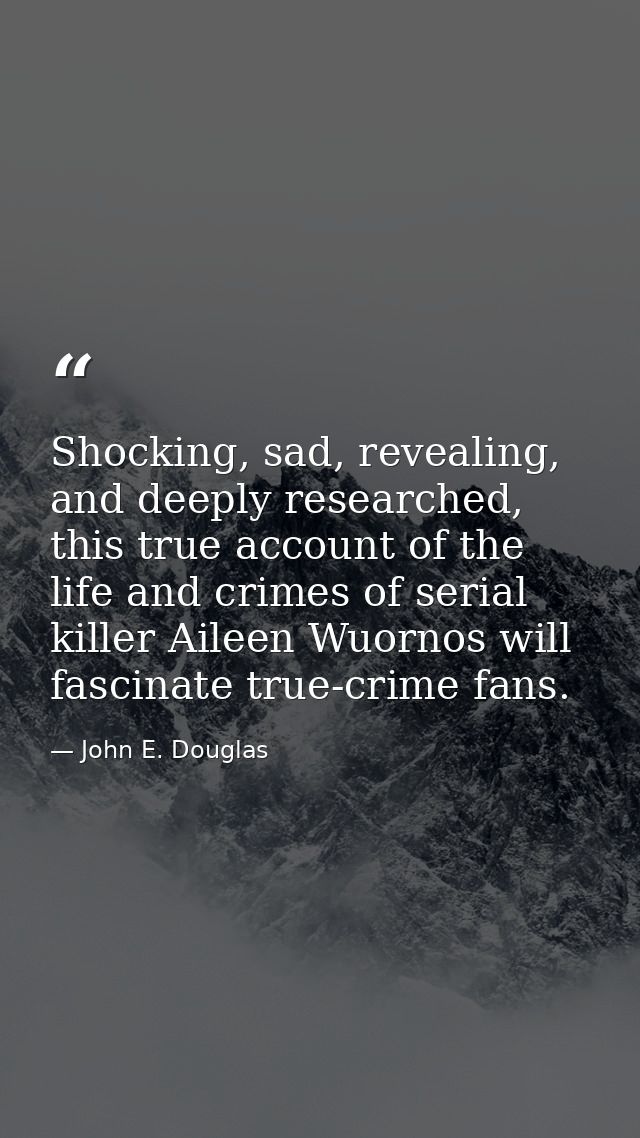 Shocking, sad, revealing, and deeply researched, this true account of the life and crimes of serial killer Aileen Wuorno — John E. Douglas