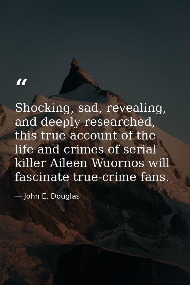Shocking, sad, revealing, and deeply researched, this true account of the life and crimes of serial killer Aileen Wuorno — John E. Douglas