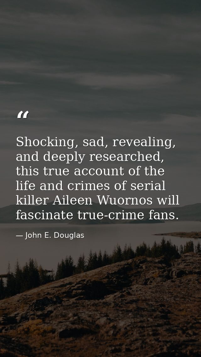 Shocking, sad, revealing, and deeply researched, this true account of the life and crimes of serial killer Aileen Wuorno — John E. Douglas