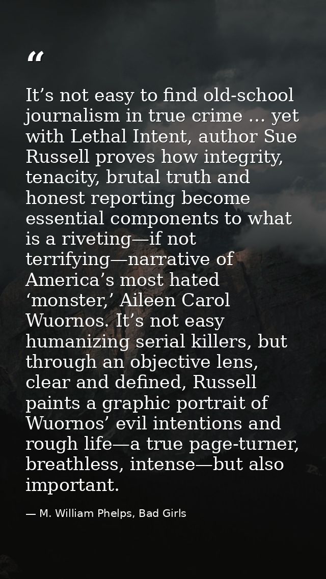 It’s not easy to find old-school journalism in true crime … yet with Lethal Intent, author Sue Russell proves how integr — M. William Phelps, Bad Girls