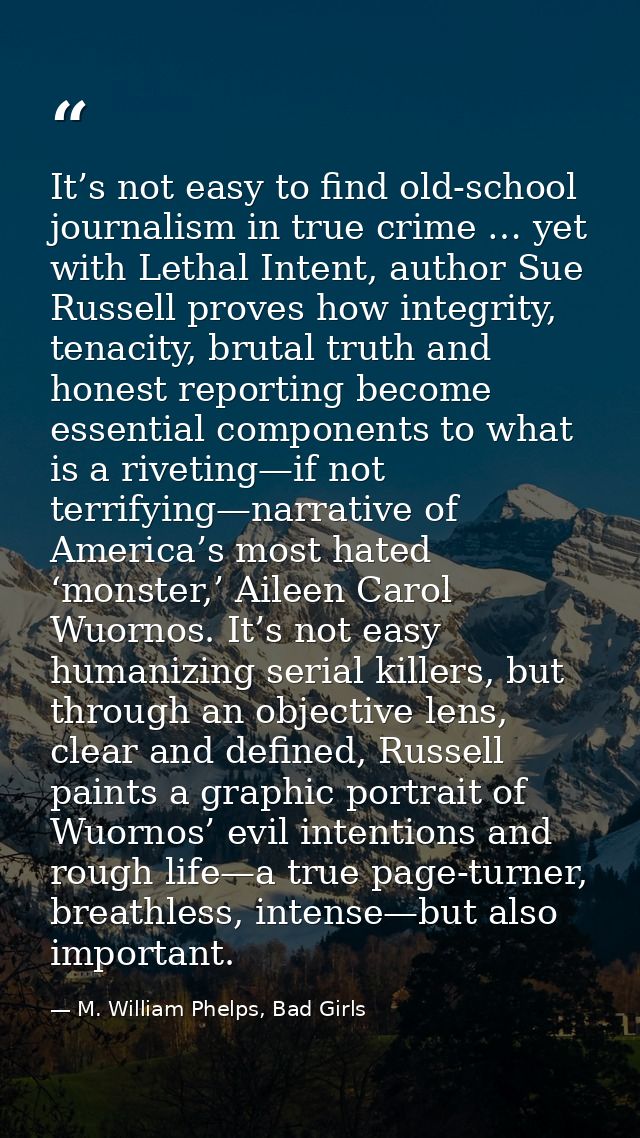 It’s not easy to find old-school journalism in true crime … yet with Lethal Intent, author Sue Russell proves how integr — M. William Phelps, Bad Girls