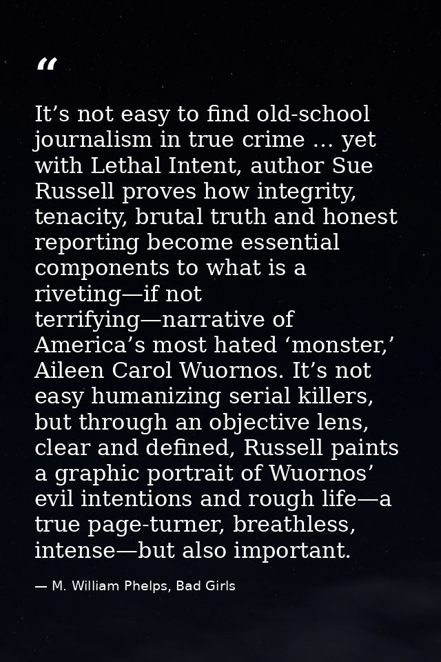 It’s not easy to find old-school journalism in true crime … yet with Lethal Intent, author Sue Russell proves how integr — M. William Phelps, Bad Girls