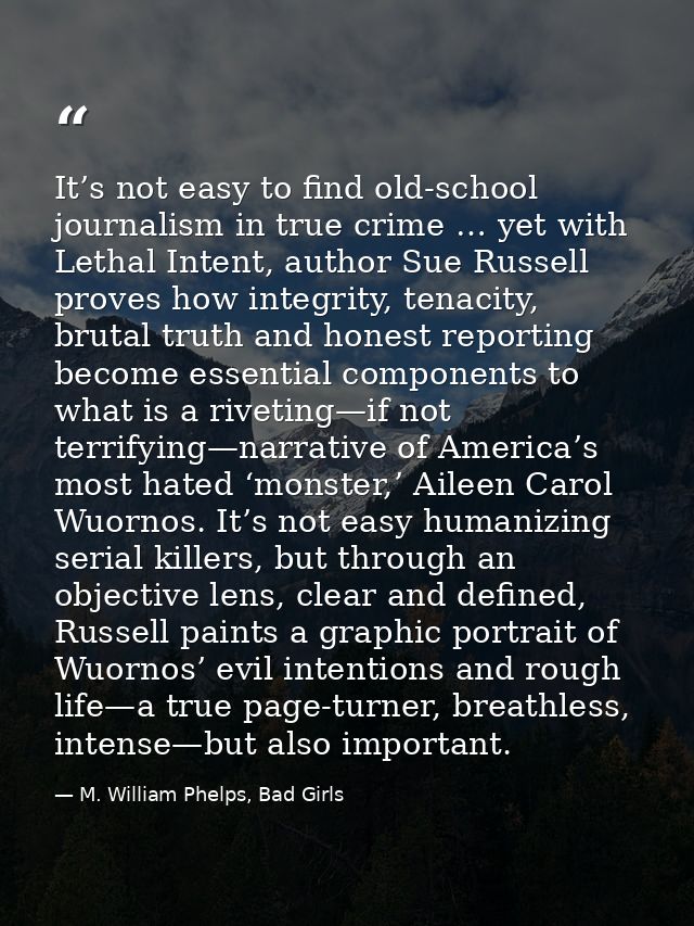 It’s not easy to find old-school journalism in true crime … yet with Lethal Intent, author Sue Russell proves how integr — M. William Phelps, Bad Girls