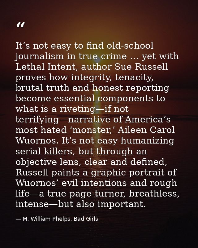 It’s not easy to find old-school journalism in true crime … yet with Lethal Intent, author Sue Russell proves how integr — M. William Phelps, Bad Girls