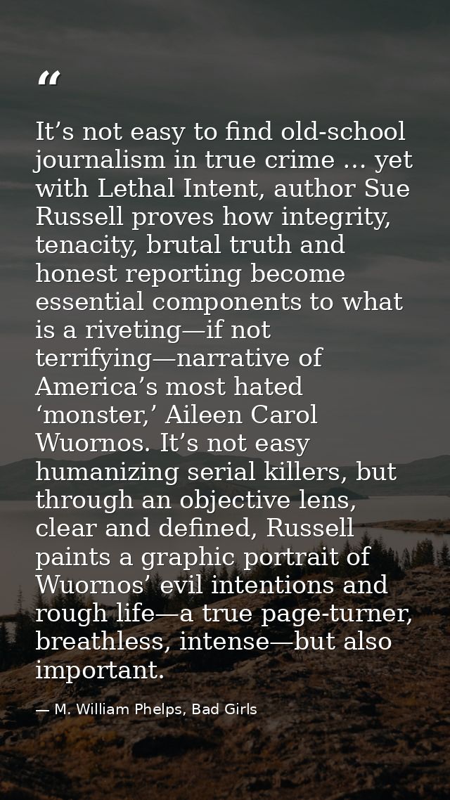 It’s not easy to find old-school journalism in true crime … yet with Lethal Intent, author Sue Russell proves how integr — M. William Phelps, Bad Girls
