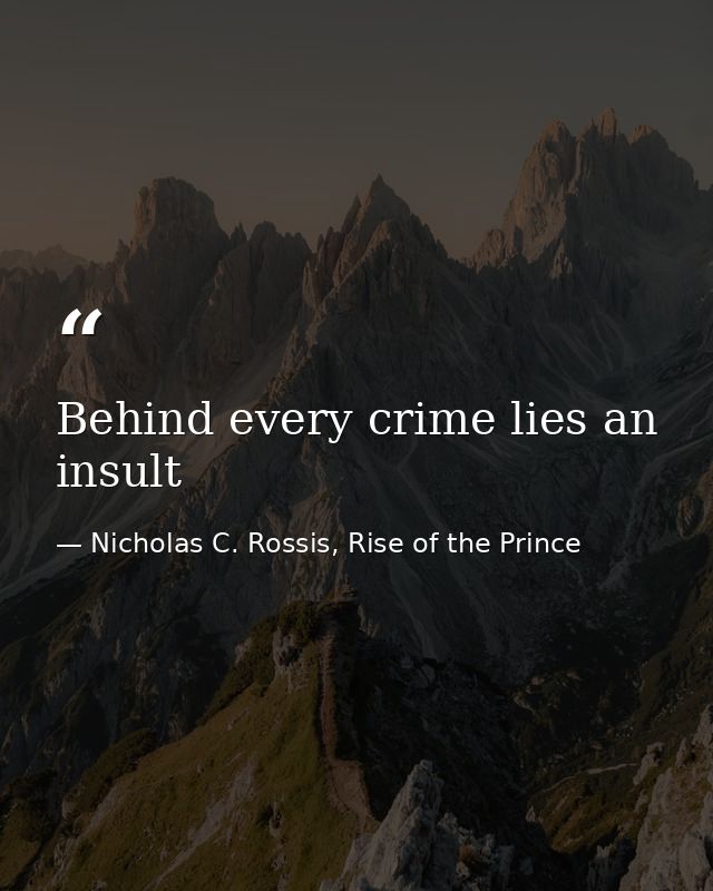 Behind every crime lies an insult — Nicholas C. Rossis, Rise of the Prince