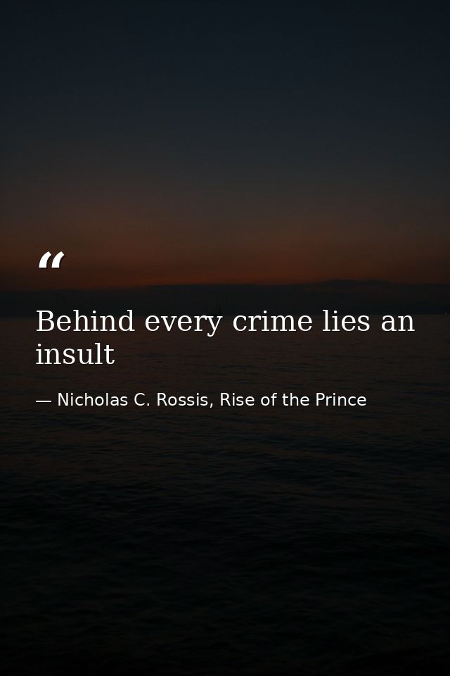 Behind every crime lies an insult — Nicholas C. Rossis, Rise of the Prince