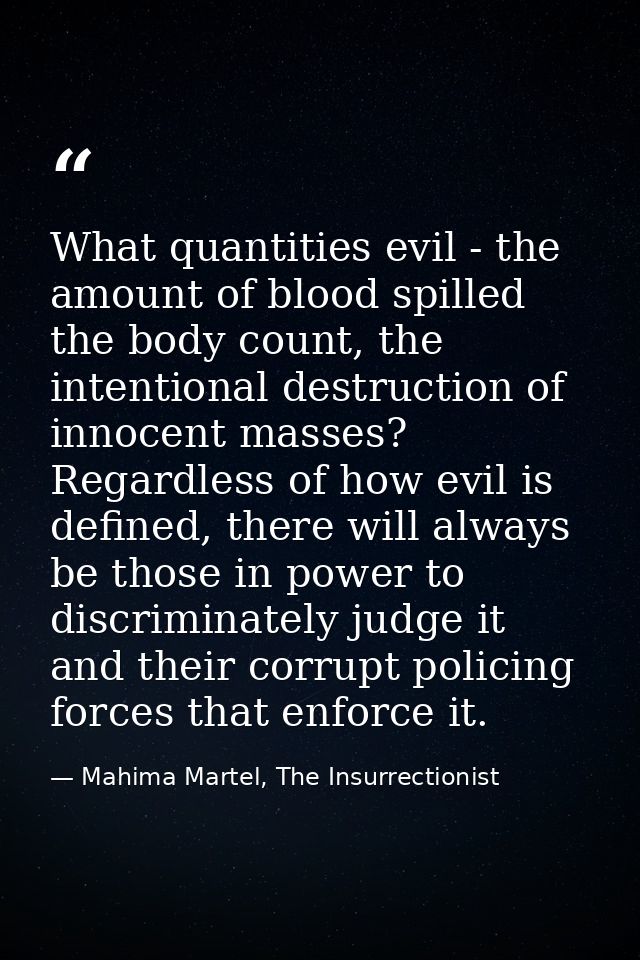 What quantities evil - the amount of blood spilled the body count, the intentional destruction of innocent masses? Regar — Mahima Martel, The Insurrectionist