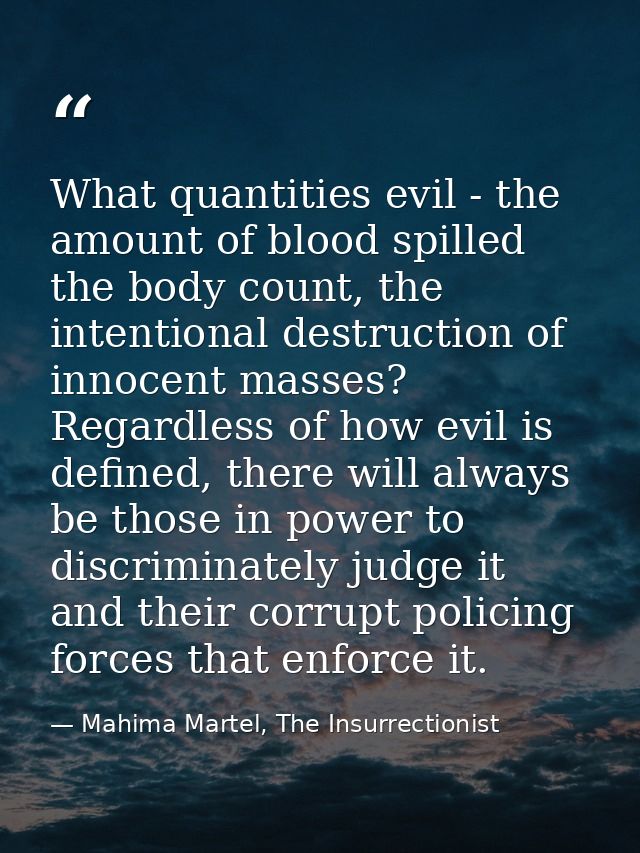 What quantities evil - the amount of blood spilled the body count, the intentional destruction of innocent masses? Regar — Mahima Martel, The Insurrectionist