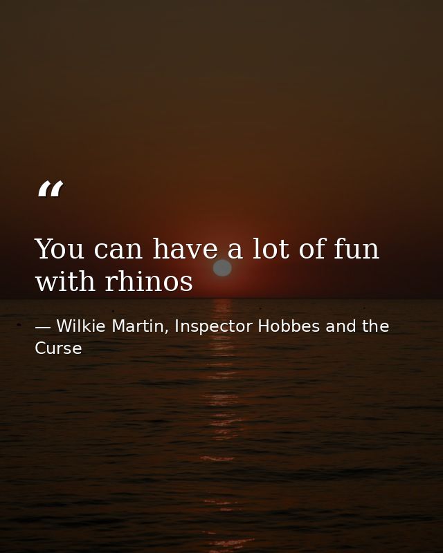 You can have a lot of fun with rhinos — Wilkie Martin, Inspector Hobbes and the Curse