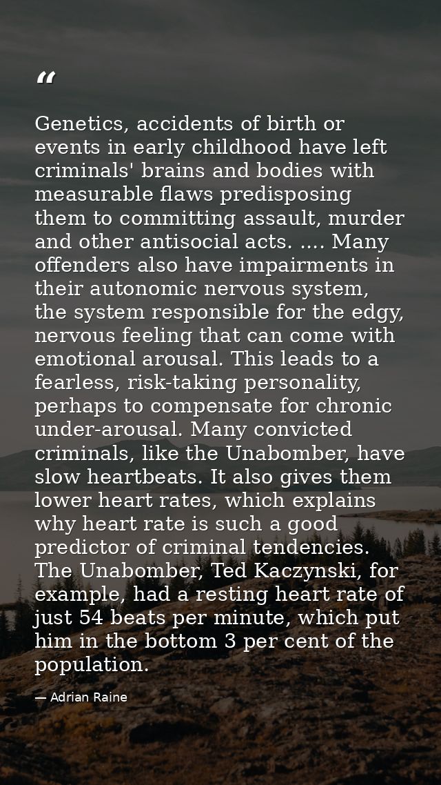 Genetics, accidents of birth or events in early childhood have left criminals' brains and bodies with measurable flaws p — Adrian Raine