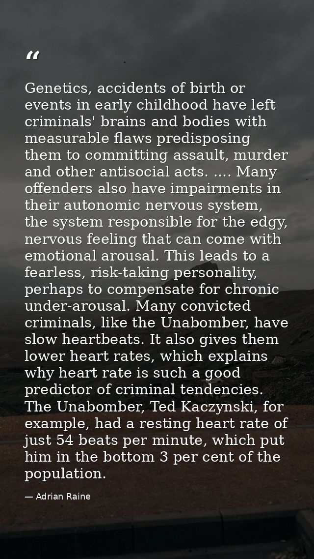 Genetics, accidents of birth or events in early childhood have left criminals' brains and bodies with measurable flaws p — Adrian Raine