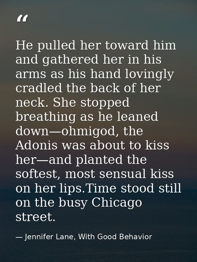 He pulled her toward him and gathered her in his arms as his hand lovingly cradled the back of her neck. She stopped bre — Jennifer Lane, With Good Behavior
