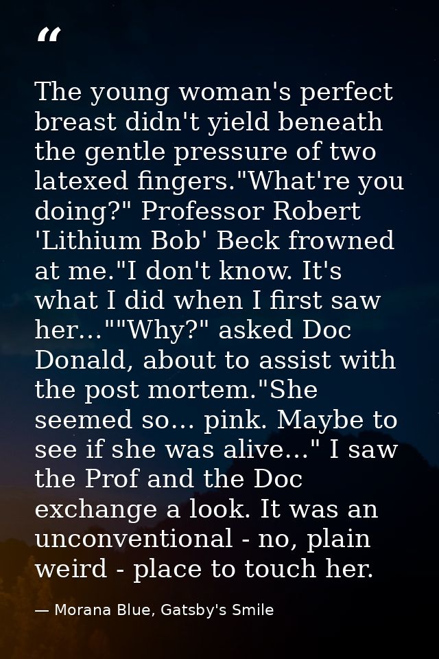 The young woman's perfect breast didn't yield beneath the gentle pressure of two latexed fingers."What're you doing?" Pr — Morana Blue, Gatsby's Smile