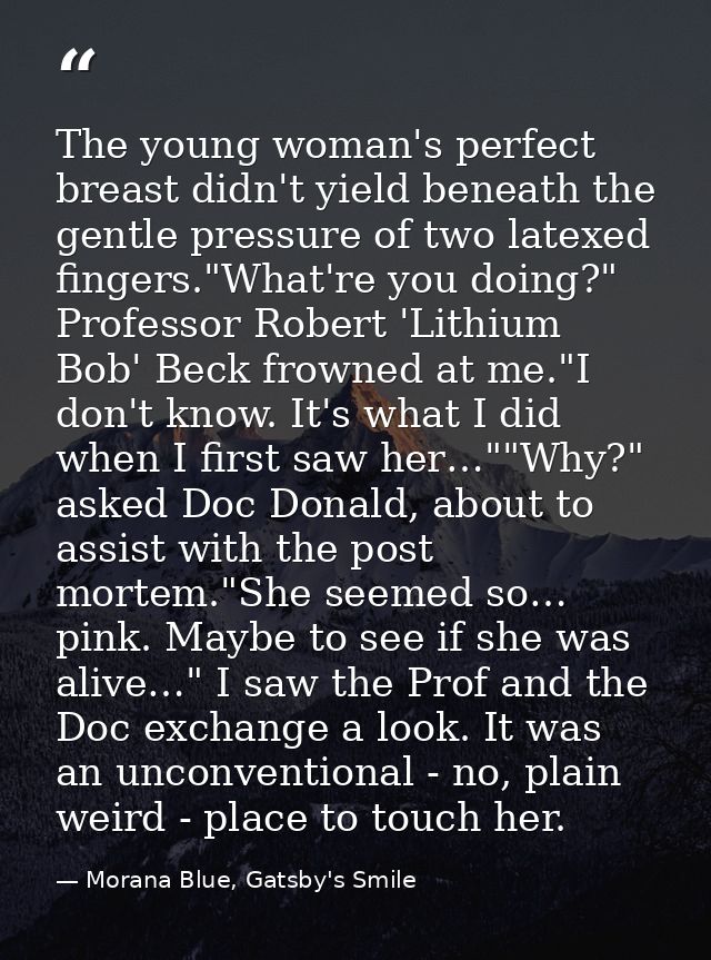 The young woman's perfect breast didn't yield beneath the gentle pressure of two latexed fingers."What're you doing?" Pr — Morana Blue, Gatsby's Smile
