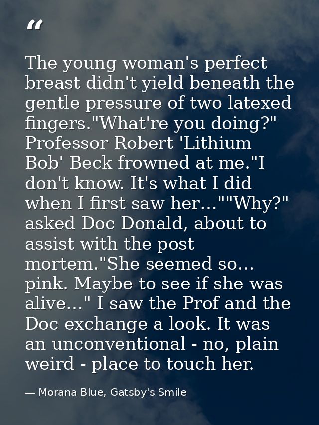 The young woman's perfect breast didn't yield beneath the gentle pressure of two latexed fingers."What're you doing?" Pr — Morana Blue, Gatsby's Smile