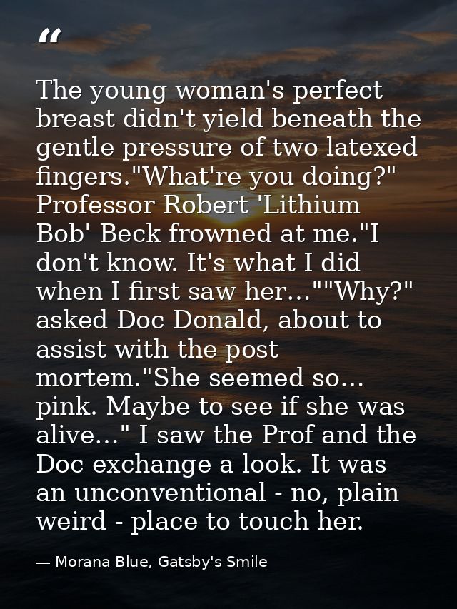 The young woman's perfect breast didn't yield beneath the gentle pressure of two latexed fingers."What're you doing?" Pr — Morana Blue, Gatsby's Smile