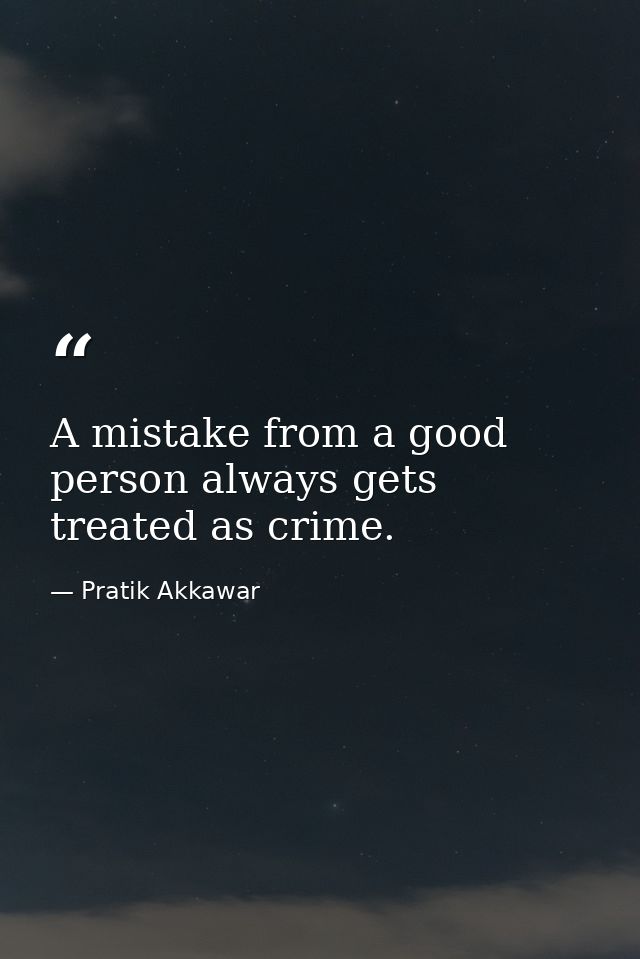 A mistake from a good person always gets treated as crime. — Pratik Akkawar