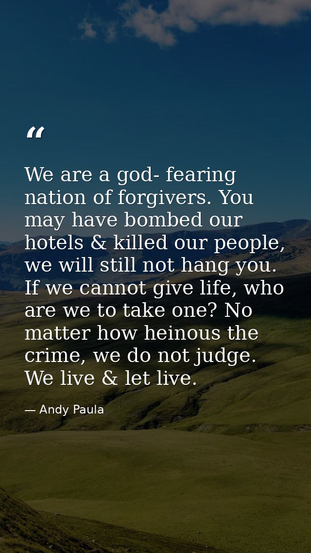 We are a god- fearing nation of forgivers. You may have bombed our hotels & killed our people, we will still not hang yo — Andy Paula