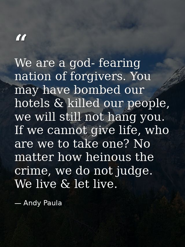 We are a god- fearing nation of forgivers. You may have bombed our hotels & killed our people, we will still not hang yo — Andy Paula