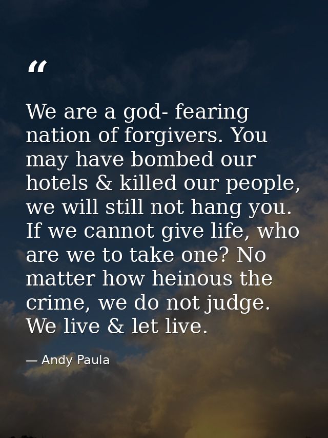 We are a god- fearing nation of forgivers. You may have bombed our hotels & killed our people, we will still not hang yo — Andy Paula