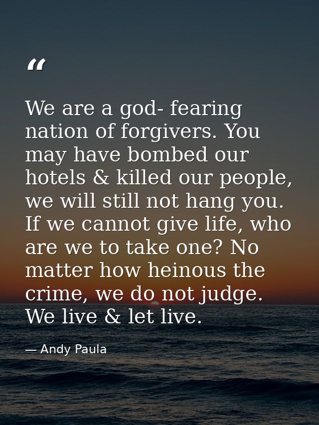 We are a god- fearing nation of forgivers. You may have bombed our hotels & killed our people, we will still not hang yo — Andy Paula