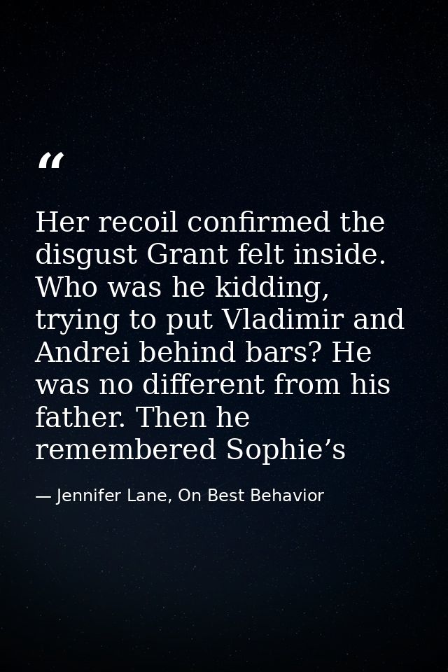 Her recoil confirmed the disgust Grant felt inside. Who was he kidding, trying to put Vladimir and Andrei behind bars? H — Jennifer Lane, On Best Behavior
