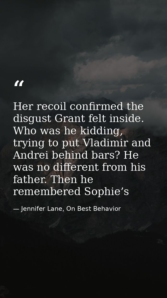 Her recoil confirmed the disgust Grant felt inside. Who was he kidding, trying to put Vladimir and Andrei behind bars? H — Jennifer Lane, On Best Behavior
