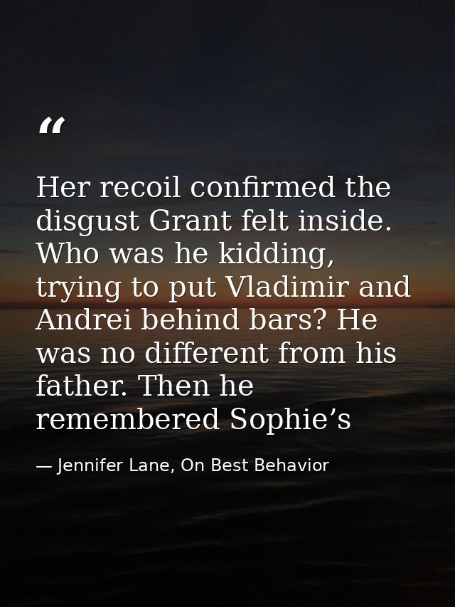 Her recoil confirmed the disgust Grant felt inside. Who was he kidding, trying to put Vladimir and Andrei behind bars? H — Jennifer Lane, On Best Behavior