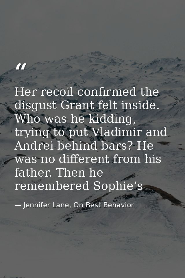 Her recoil confirmed the disgust Grant felt inside. Who was he kidding, trying to put Vladimir and Andrei behind bars? H — Jennifer Lane, On Best Behavior