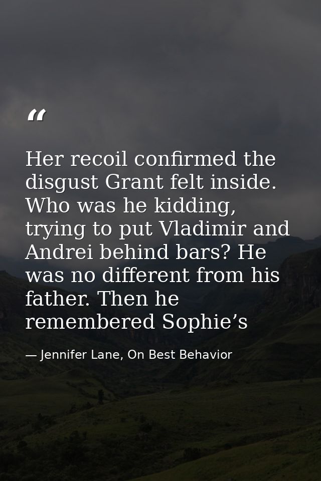 Her recoil confirmed the disgust Grant felt inside. Who was he kidding, trying to put Vladimir and Andrei behind bars? H — Jennifer Lane, On Best Behavior