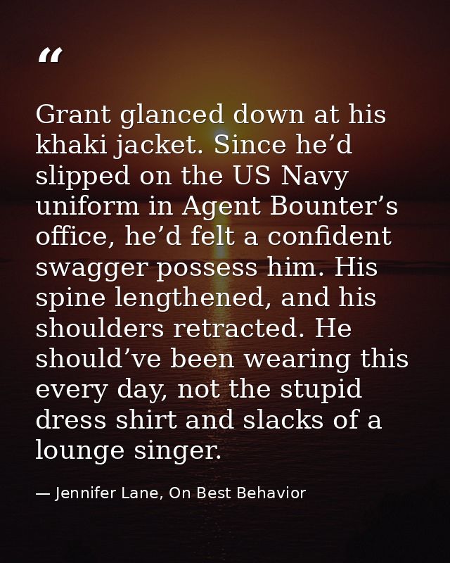 Grant glanced down at his khaki jacket. Since he’d slipped on the US Navy uniform in Agent Bounter’s office, he’d felt a — Jennifer Lane, On Best Behavior