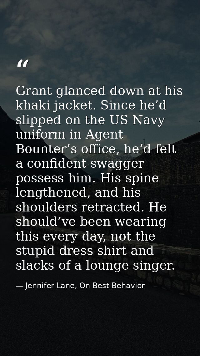 Grant glanced down at his khaki jacket. Since he’d slipped on the US Navy uniform in Agent Bounter’s office, he’d felt a — Jennifer Lane, On Best Behavior