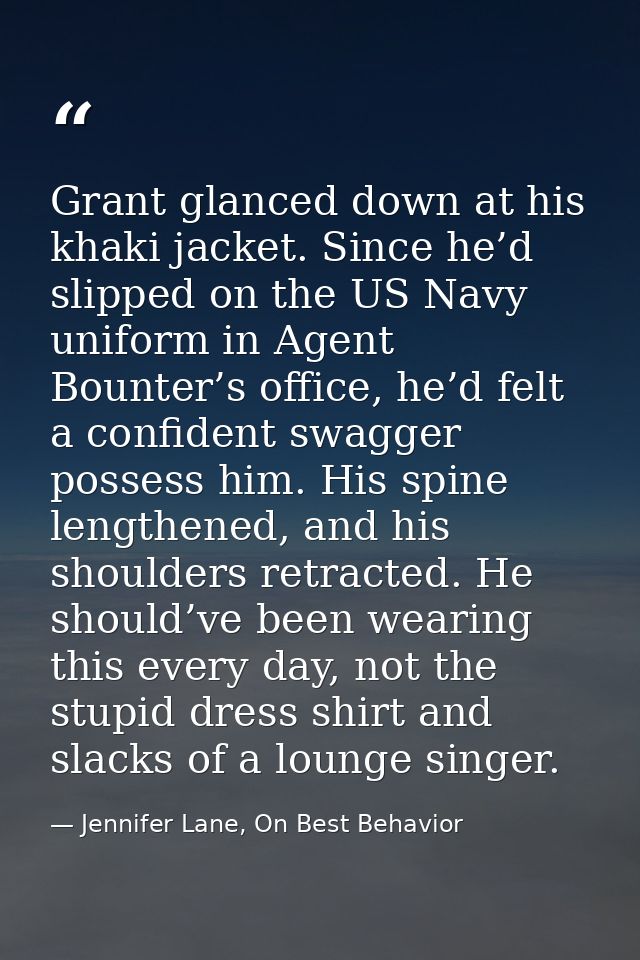 Grant glanced down at his khaki jacket. Since he’d slipped on the US Navy uniform in Agent Bounter’s office, he’d felt a — Jennifer Lane, On Best Behavior
