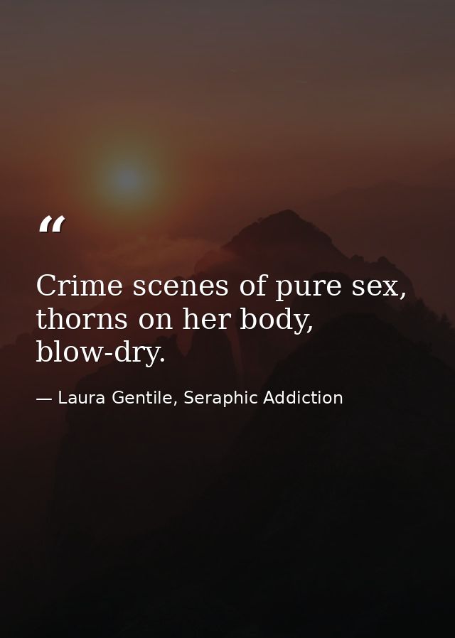 Crime scenes of pure sex, thorns on her body, blow-dry. — Laura Gentile, Seraphic Addiction