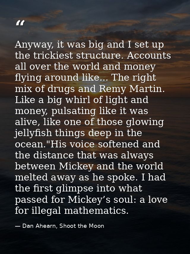 Anyway, it was big and I set up the trickiest structure. Accounts all over the world and money flying around like... The — Dan Ahearn, Shoot the Moon