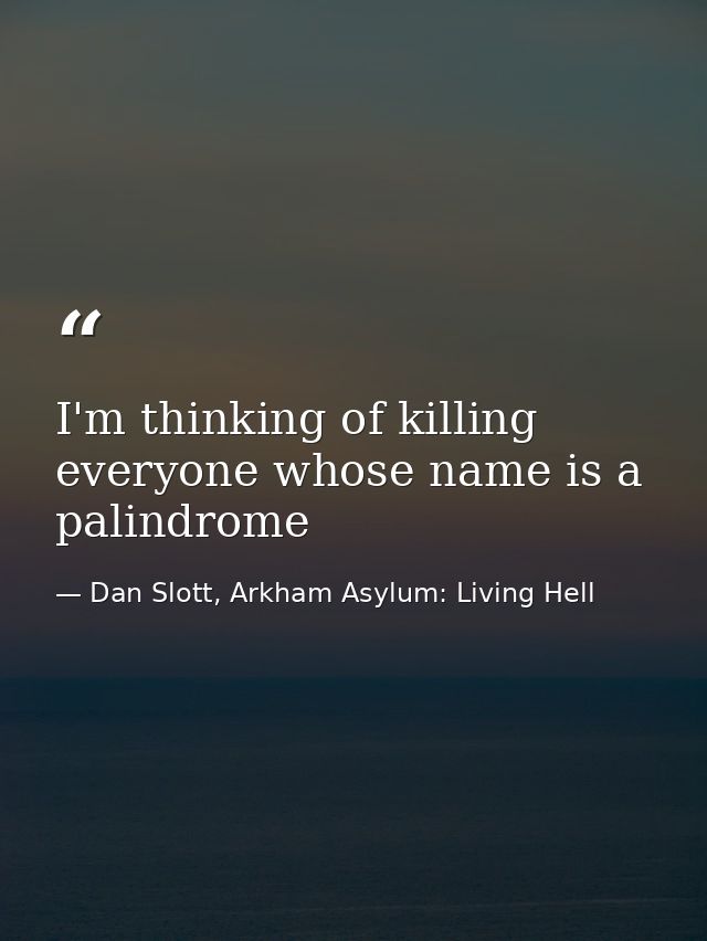 I'm thinking of killing everyone whose name is a palindrome — Dan Slott, Arkham Asylum: Living Hell