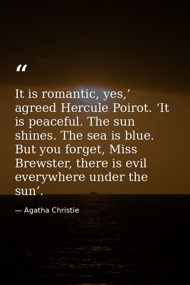 It is romantic, yes,’ agreed Hercule Poirot. ‘It is peaceful. The sun shines. The sea is blue. But you forget, Miss Brew — Agatha Christie