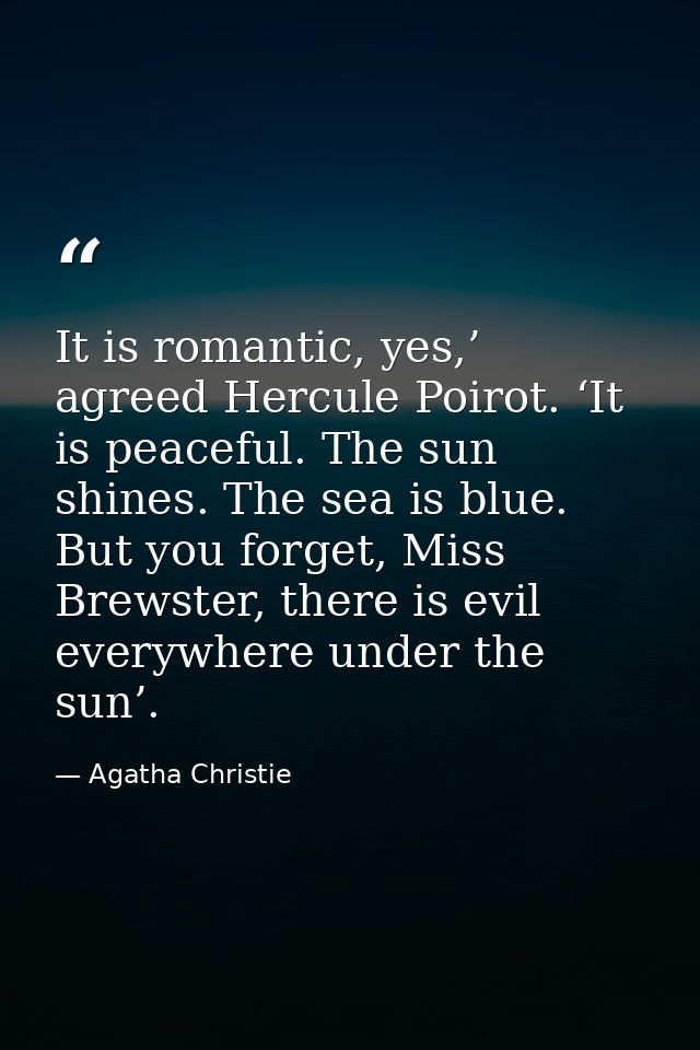 It is romantic, yes,’ agreed Hercule Poirot. ‘It is peaceful. The sun shines. The sea is blue. But you forget, Miss Brew — Agatha Christie