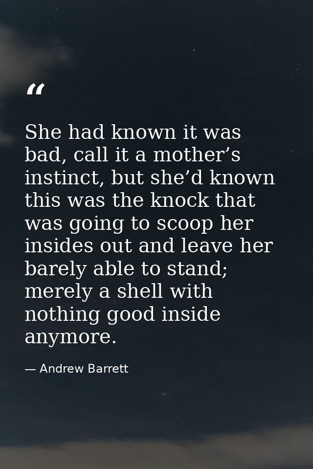 She had known it was bad, call it a mother’s instinct, but she’d known this was the knock that was going to scoop her in — Andrew Barrett