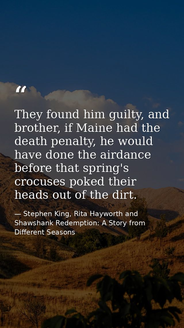 They found him guilty, and brother, if Maine had the death penalty, he would have done the airdance before that spring's — Stephen King, Rita Hayworth and Shawshank Redemption: A Story from Different Seasons