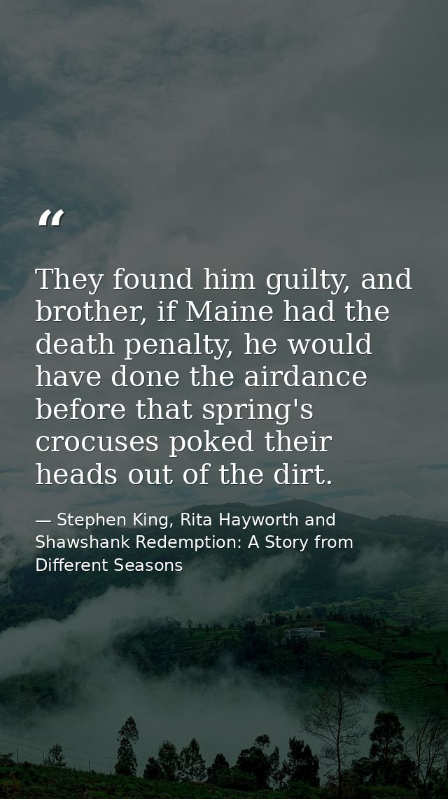 They found him guilty, and brother, if Maine had the death penalty, he would have done the airdance before that spring's — Stephen King, Rita Hayworth and Shawshank Redemption: A Story from Different Seasons