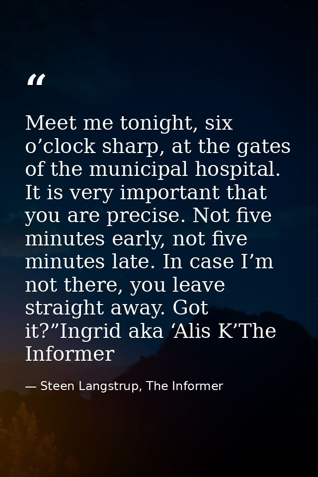 Meet me tonight, six o’clock sharp, at the gates of the municipal hospital. It is very important that you are precise. N — Steen Langstrup, The Informer