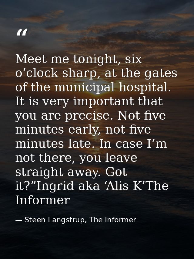 Meet me tonight, six o’clock sharp, at the gates of the municipal hospital. It is very important that you are precise. N — Steen Langstrup, The Informer